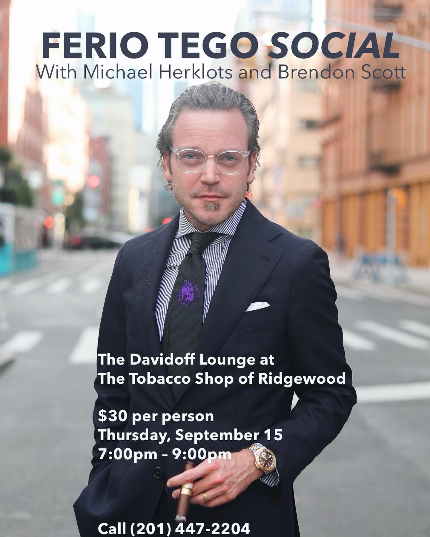 Ferio Tego Social Event! The Davidoff Lounge will be kicking off fall with a Ferio Tego Social event hosted by Michael Herklots &amp; Brendan Scott on Thursday, September 15th at 7pm in the Davidoff Lounge. The ticket to the event is $30 and will inc