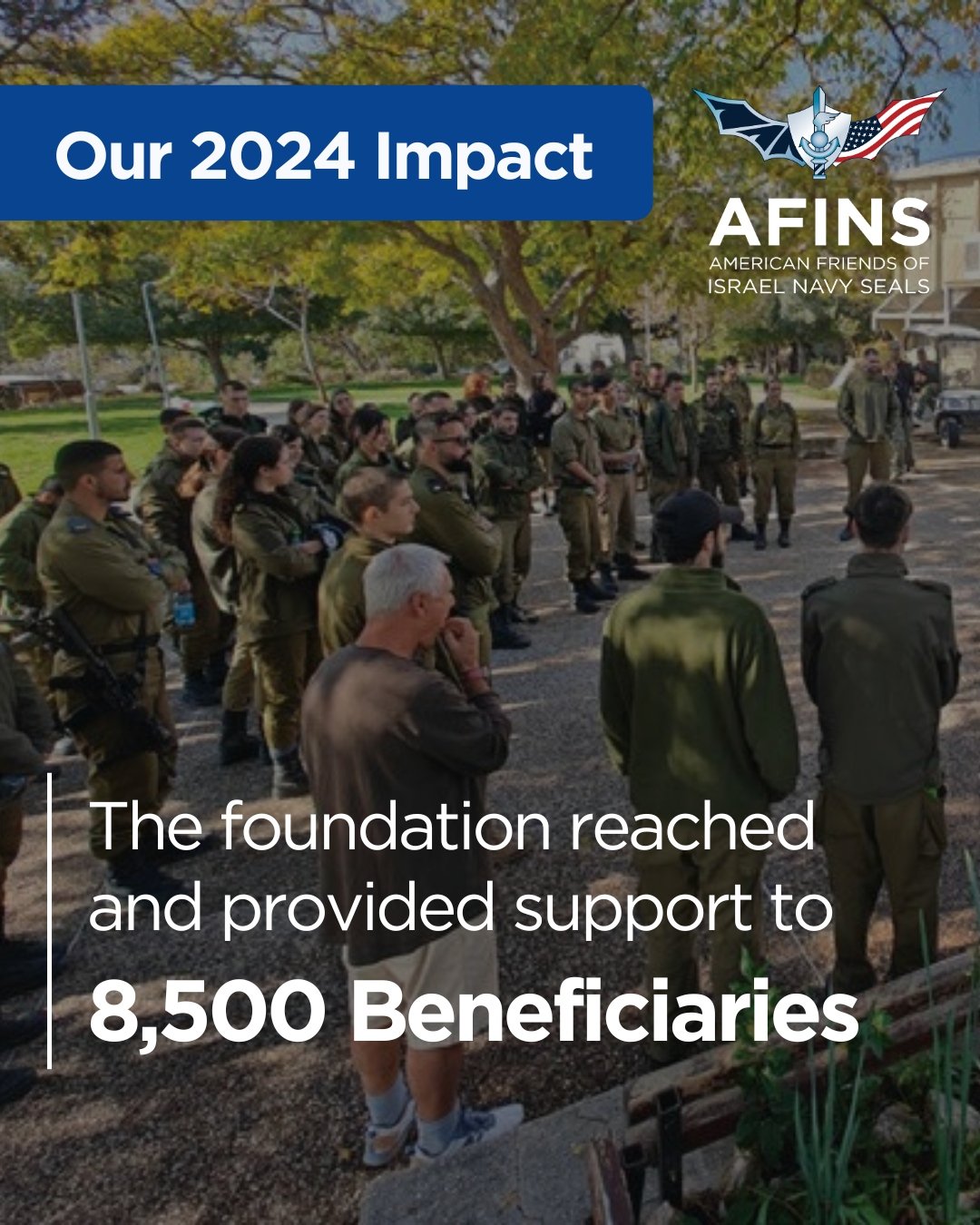 In 2024, we served 8,500 individuals within and beyond the Israel Navy SEAL community. This included injured SEALs and bereaved parents, reservists’ spouses and children, unit personnel in financial need and scholarship recipients, at-risk yout