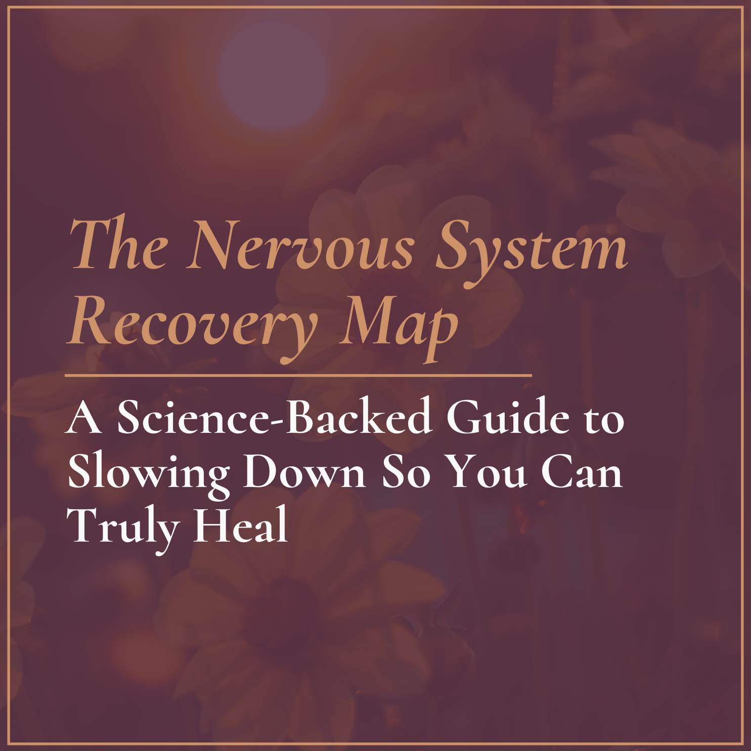 The Nervous System Recovery Map: A Science-Backed Guide to Slowing Down So You Can Truly Heal