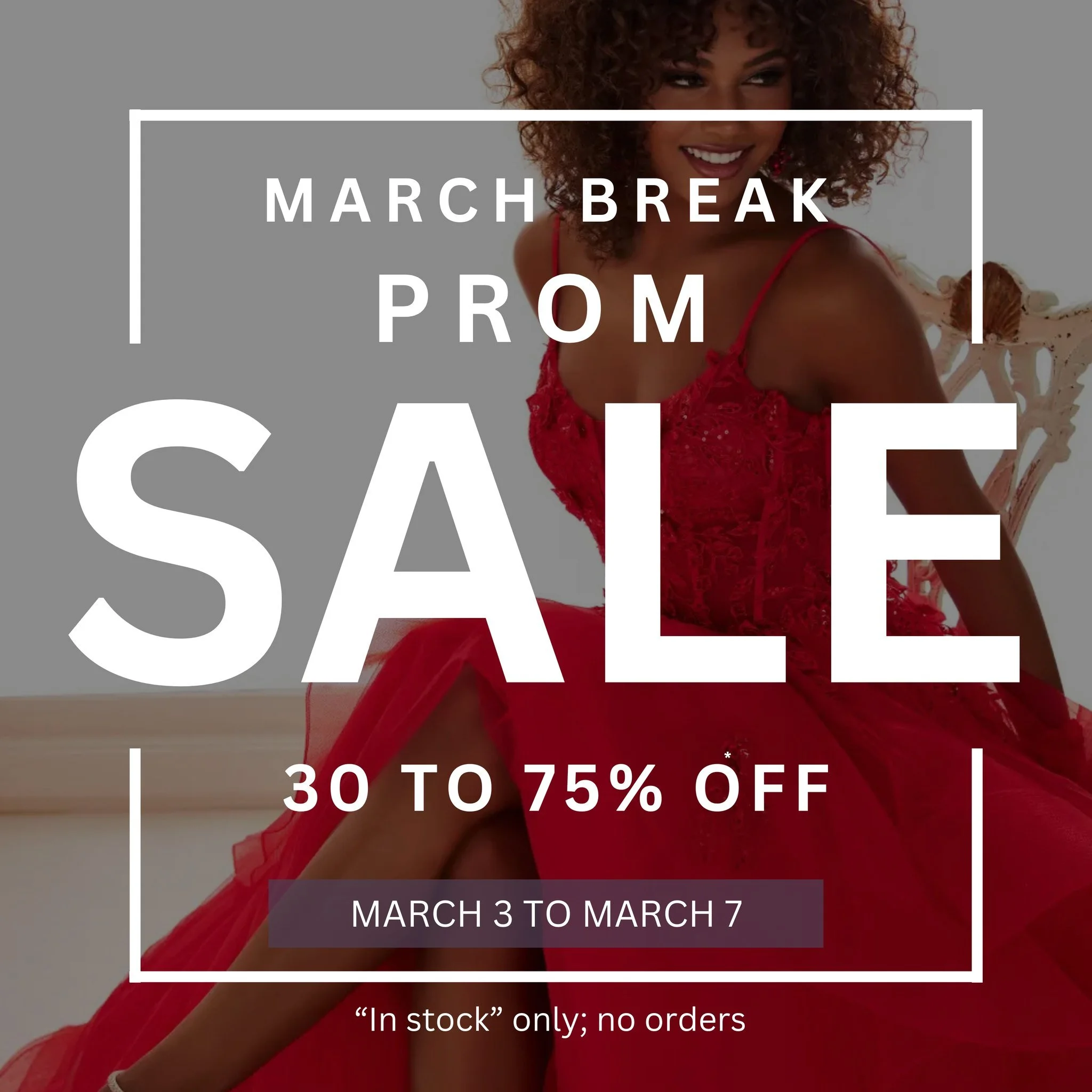 👑 Prom March Break HUGE Prom Sale!!! / IMMENSE Solde de Bal du Cong&eacute; de Mars👑 (version fran&ccedil;aise plus basse)
...
Starting Tuesday March 3 until Saturday March 7, save 30 to 75% off on ALL prom dresses in stock (no order). More than 20