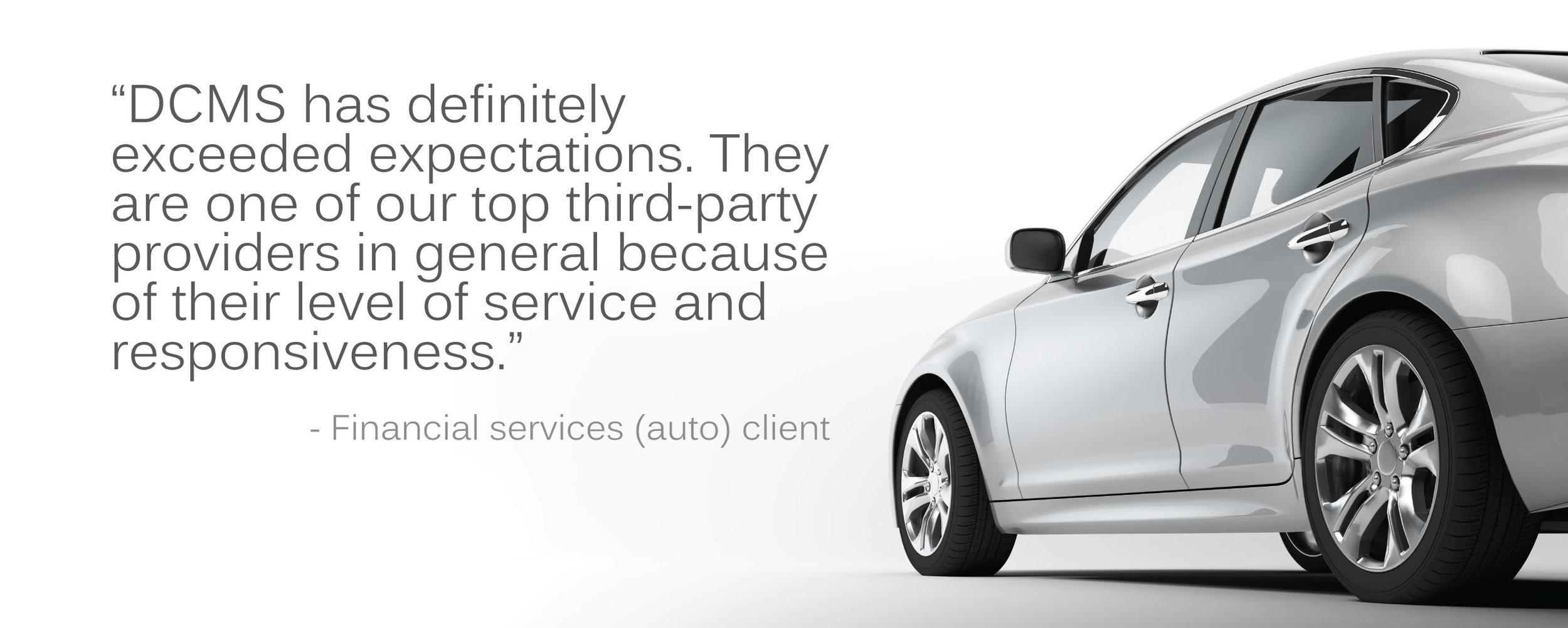 Auto client testimonial: "DCMS has definitely exceeded expectations. They are one of of our top third-party providers in general because of their level of service and responsiveness."