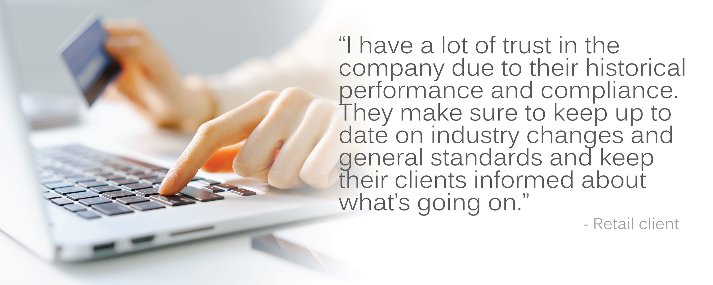 Retail client testimonial: “I have a lot of trust in the company due to their historical performance and compliance. They make sure to keep up to date on industry changes and general standards...”