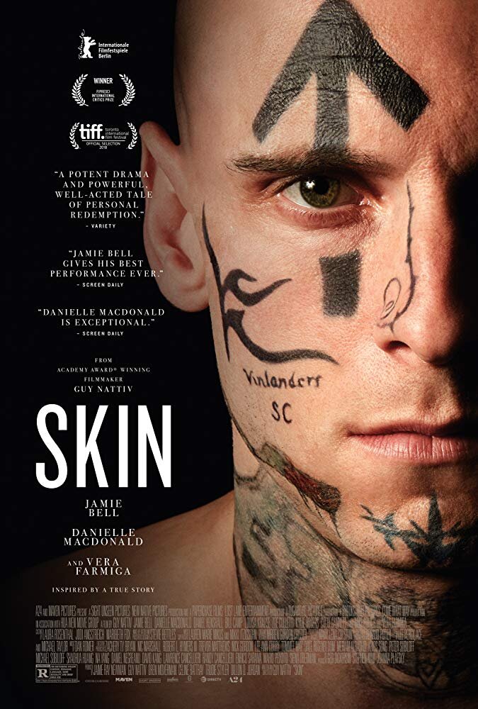  SKIN, directed by Guy Nattiv and starring Jamie Bell, Danielle Macdonald, Mike Colter and Vera Farmiga.  A man makes the dangerous choice to leave the neo-Nazi gang he joined as a teenager. He is determined to start a new life—if he can make it out 