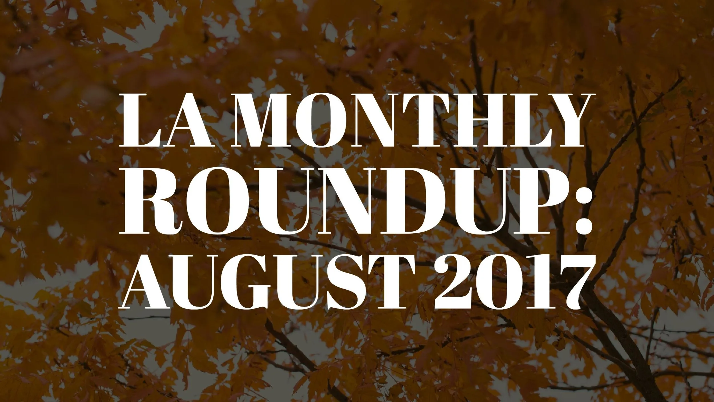 LA Monthly Roundup #1: August 2017