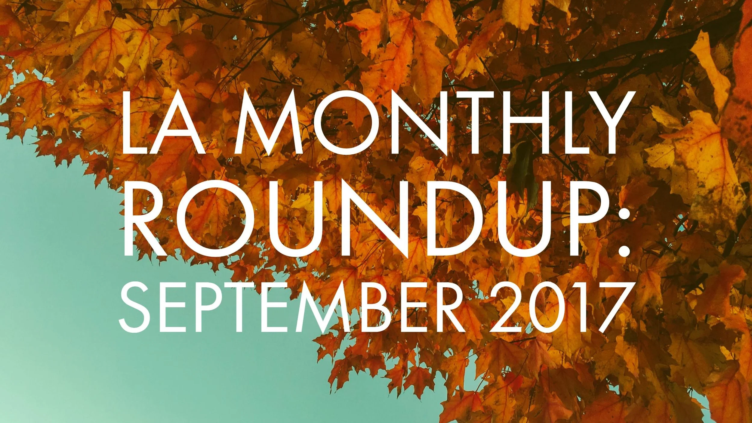 LA Monthly Roundup #2: September 2017