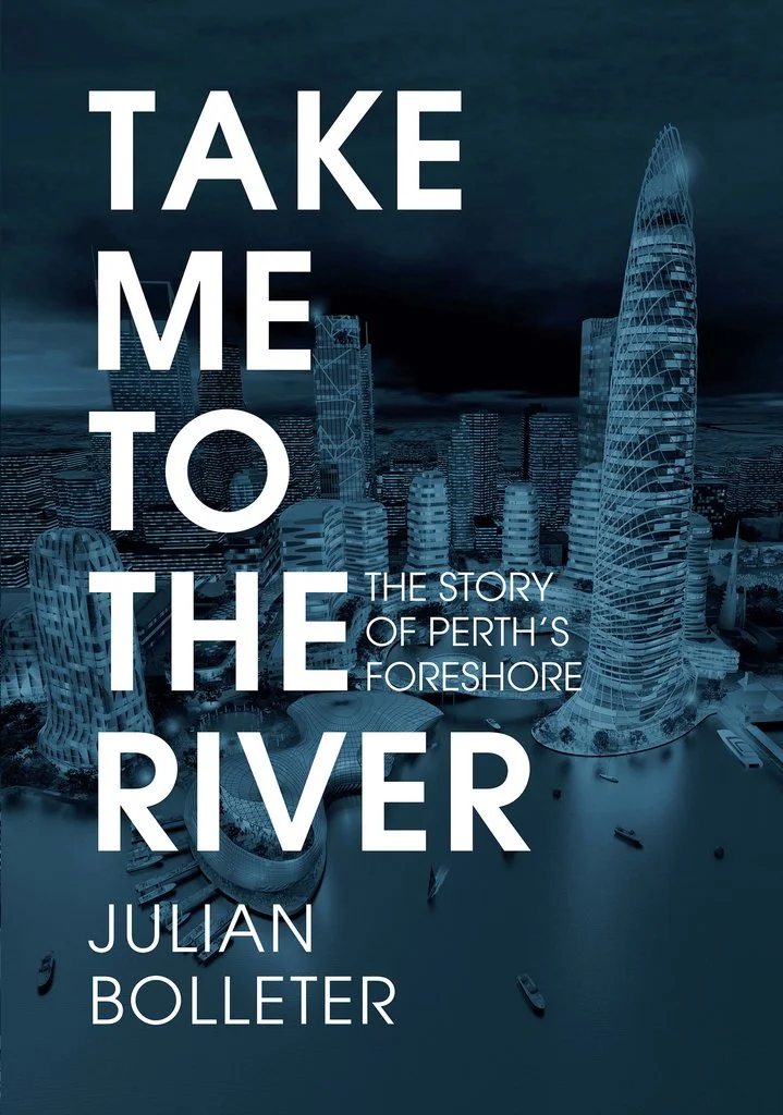 Julian Bolleter's award winning book - Take Me To the River uncovers hundreds of ‘lost’ proposals for Perth’s foreshore.