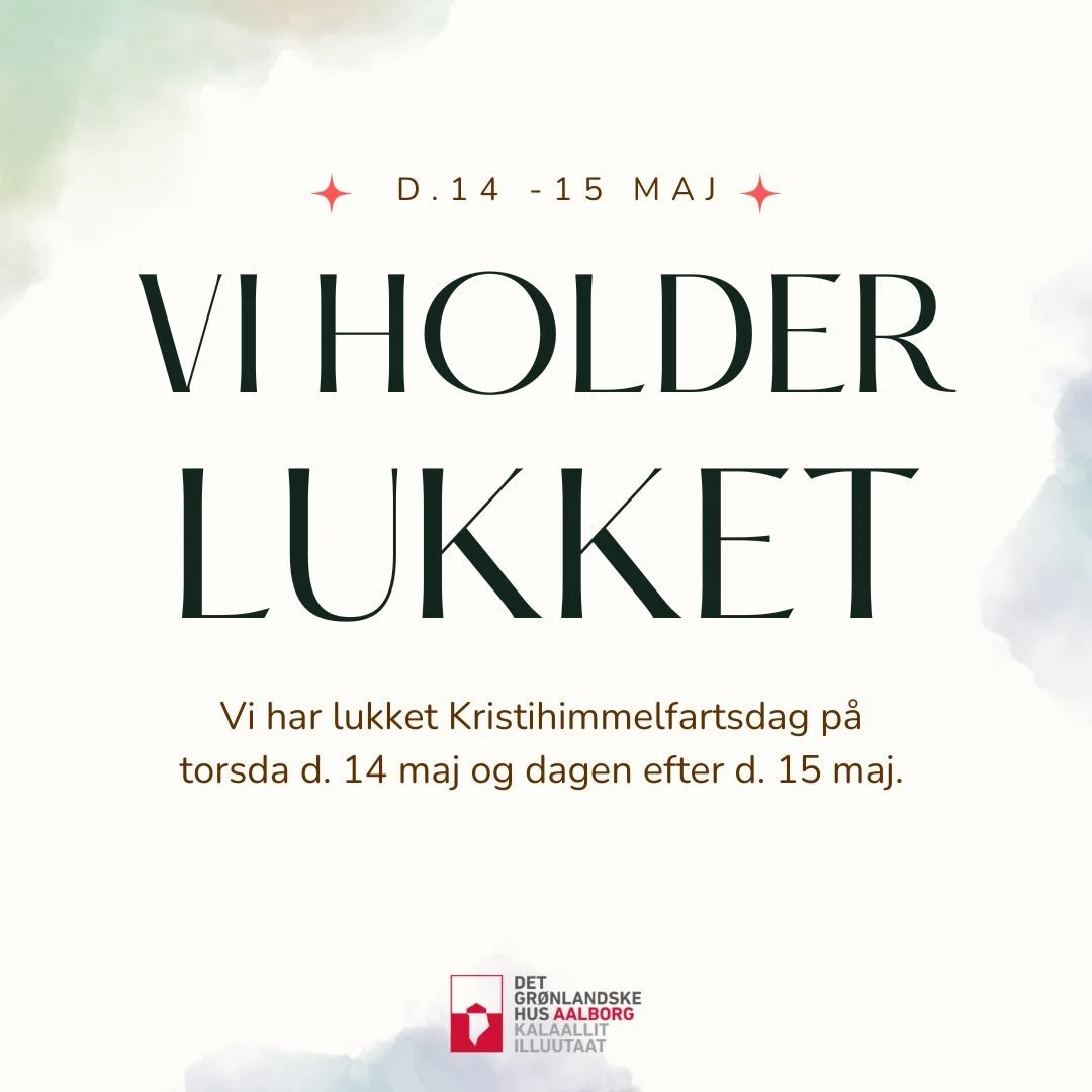 👉Husk at vi har lukket Kristihimmelfartsdag p&aring; torsdag d. 14 maj og p&aring; fredag d. 15 maj 

//

👉Matoq-qavugut
 
qilaaliarfimmi ulloq 14.05 aammalu tallimanngorneq 15.05.26 Matoqqavugut