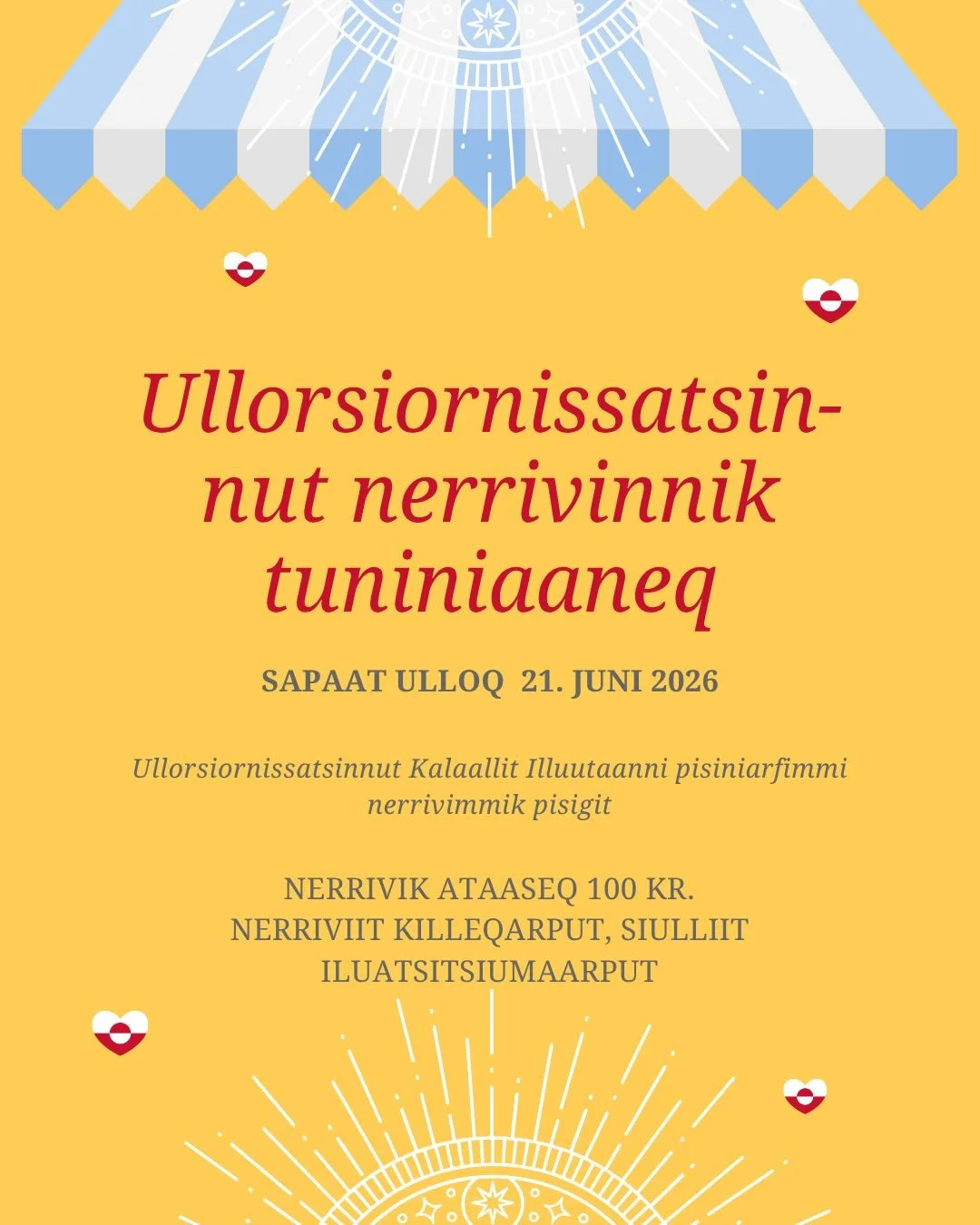 🌟Ullorsiornissatsinnut nerrivimmik pisigit
👉Nerrivik ataaseq 100 kr.
🎉Killeqarmata siulliit iluatsitsissapput

//

🌟K&oslash;b en bod til Nationaldagen
👉Pris pr. bod 100 kr.
🎉F&oslash;rst til m&oslash;lle