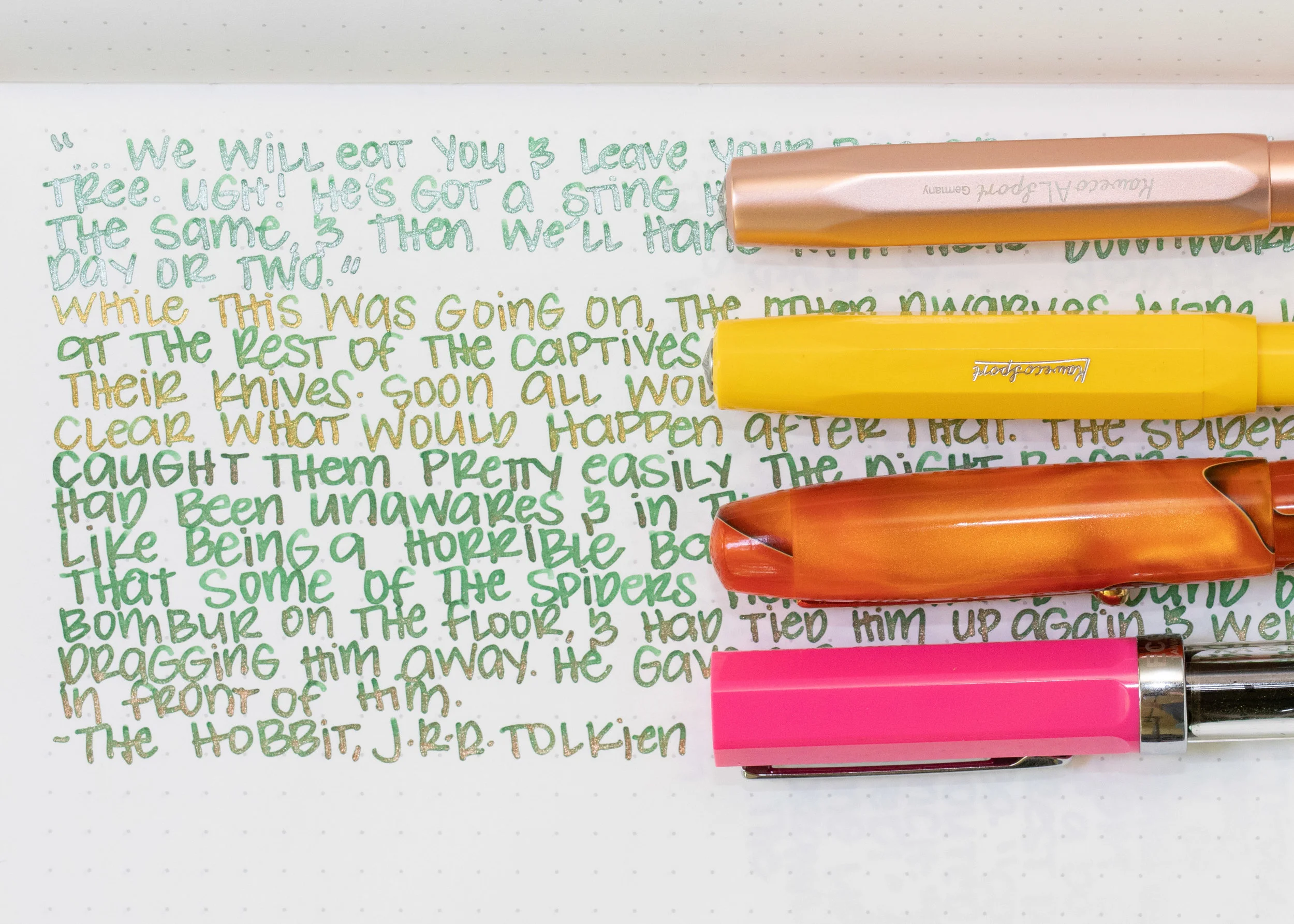 I USED A BROAD KAWECO AL-SPORT ROSE GOLD WITH THE SILVER VERSION, A BROAD KAWECO SUNRISE WITH THE GOLD VERSION, AN EDISON COLLIER PERSIMMON SWIRL WITH A BROAD SIG NIB FOR THE COPPER VERSION, AND A BROAD TWSBI ECO PINK FOR THE BRONZE VERSION. I STILL THINK THE SILVER IS MY FAVORITE OF THE FOUR. ALL HAD SOME CLOGGING ISSUES, EVEN WITH THE WET FLOW. 
