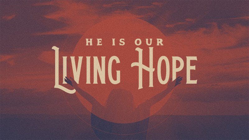 lh-sermon_He is Our Living Hope_16x9 @800px.jpg
