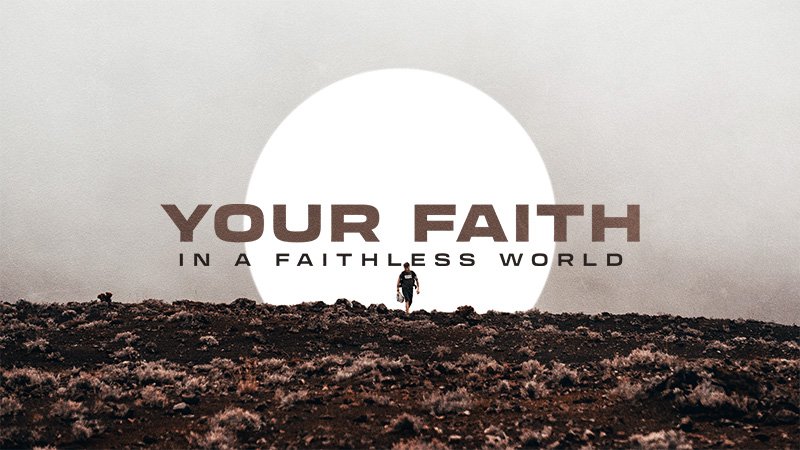 lh-sermon_Your Faith in a faithless World_16x9 @800px.jpg