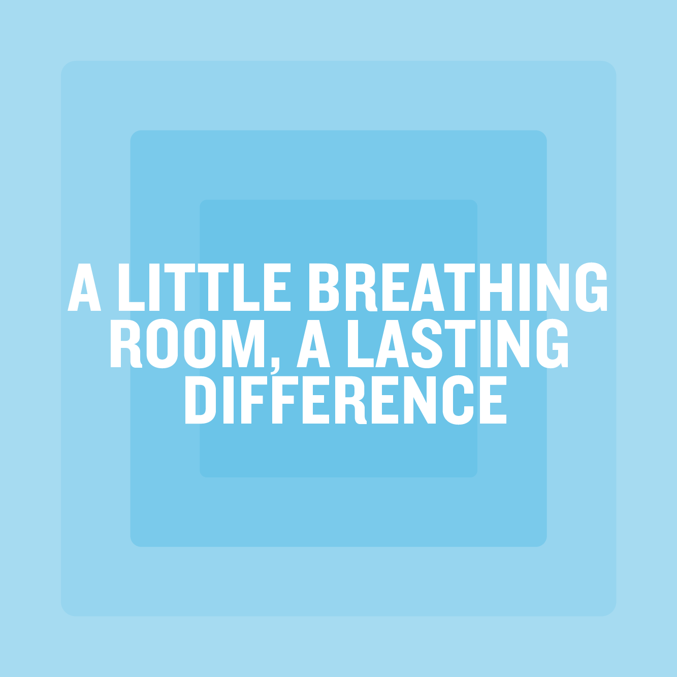 A Little Breathing Room, A Lasting Difference
