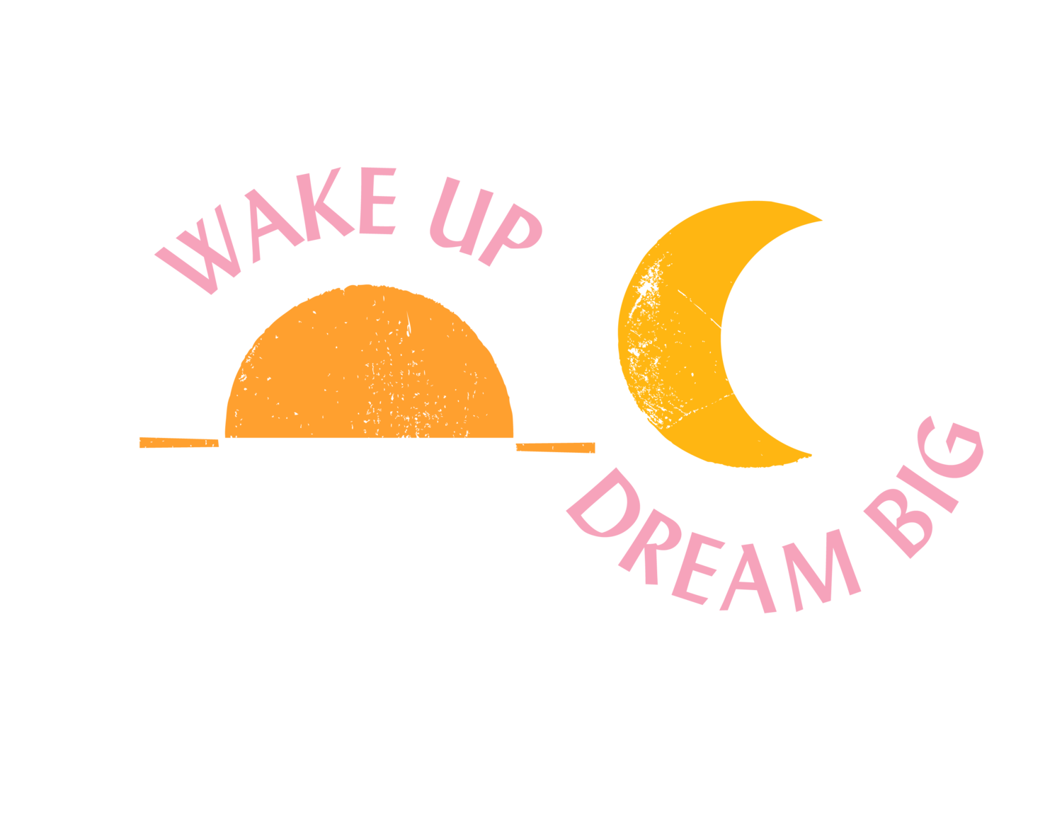 Wake up Dream big