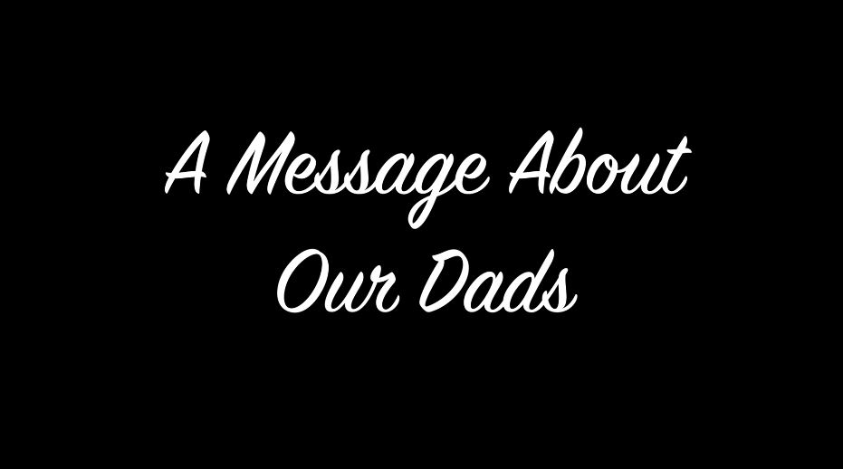 A Message About Our Dads