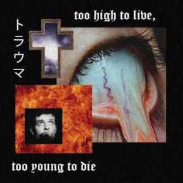 TRAUMA - Too High to Live, Too Young to Die