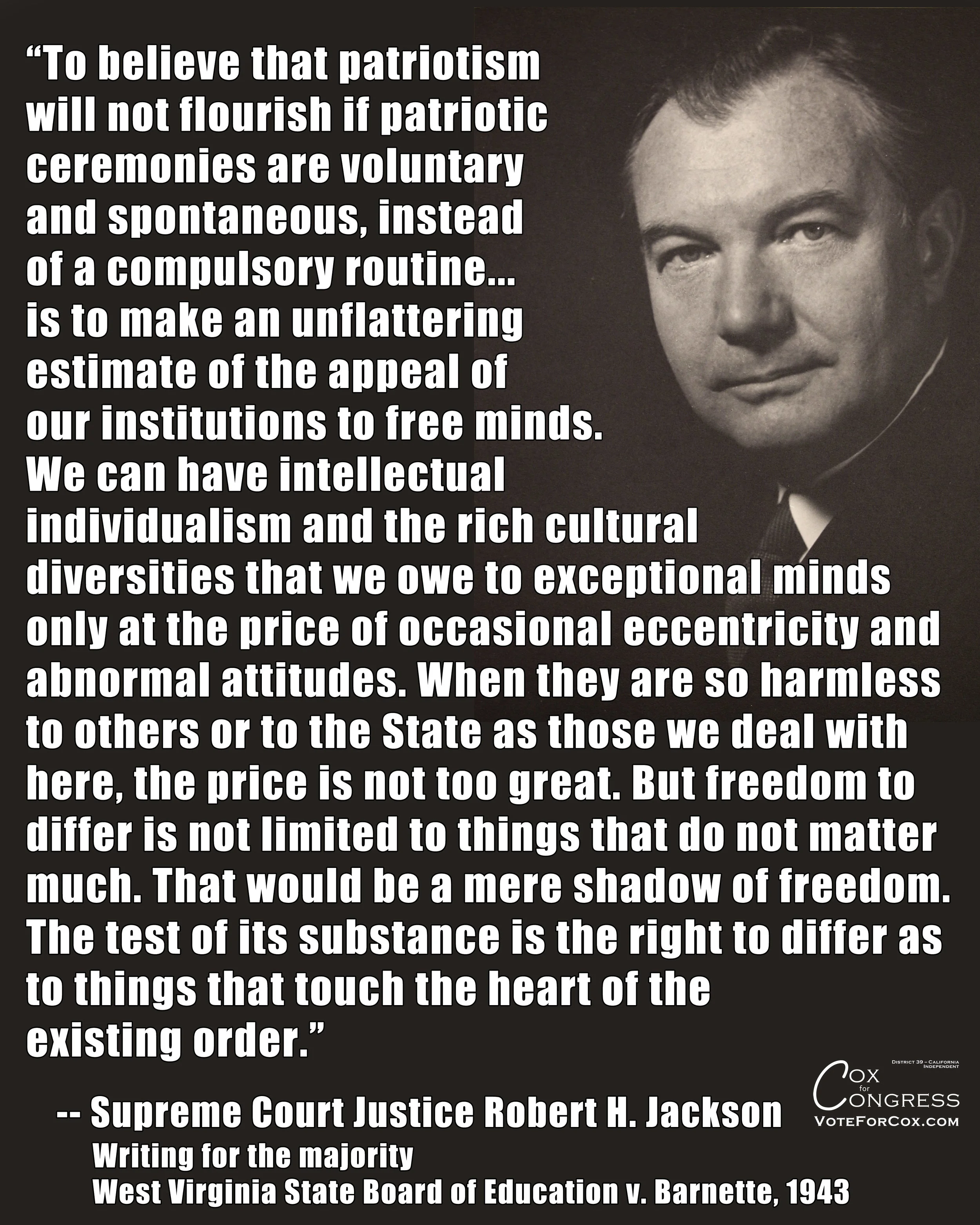 Supreme Court Justice Robert Jackson in his decision regarding the forcing of people to take part in patriotic celebrations, such as standing for the National Anthem (think: Colin Kaepernick).