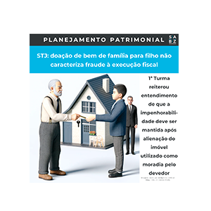Planejamento Patrimonial - STJ: doação de bem de família para filho não caracteriza fraude à execução fiscal