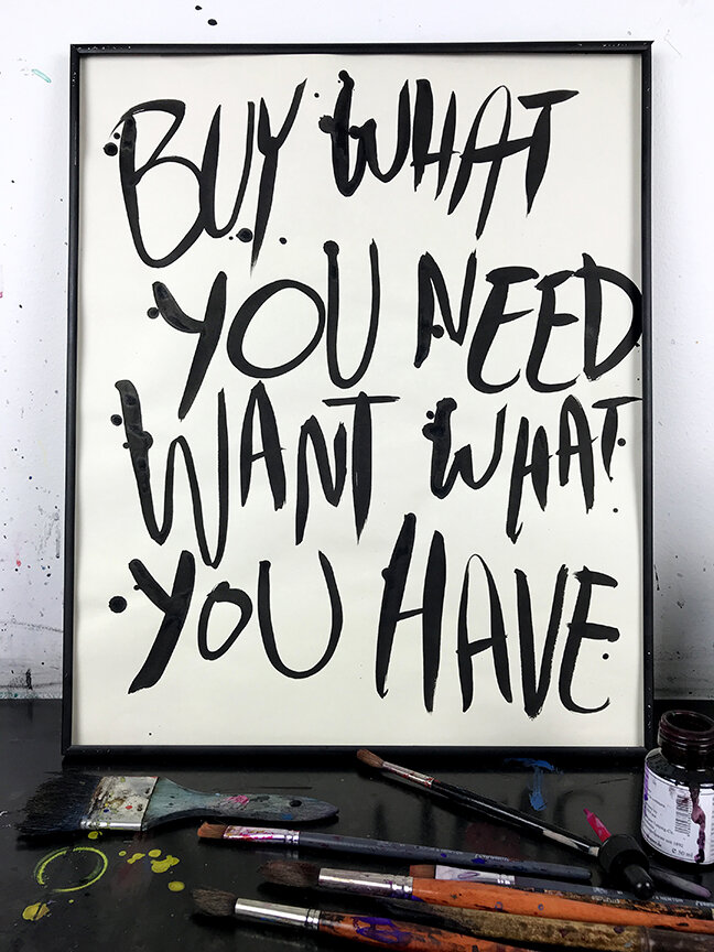 BUY WHAT YOU NEED WANT WHAT YOU HAVE