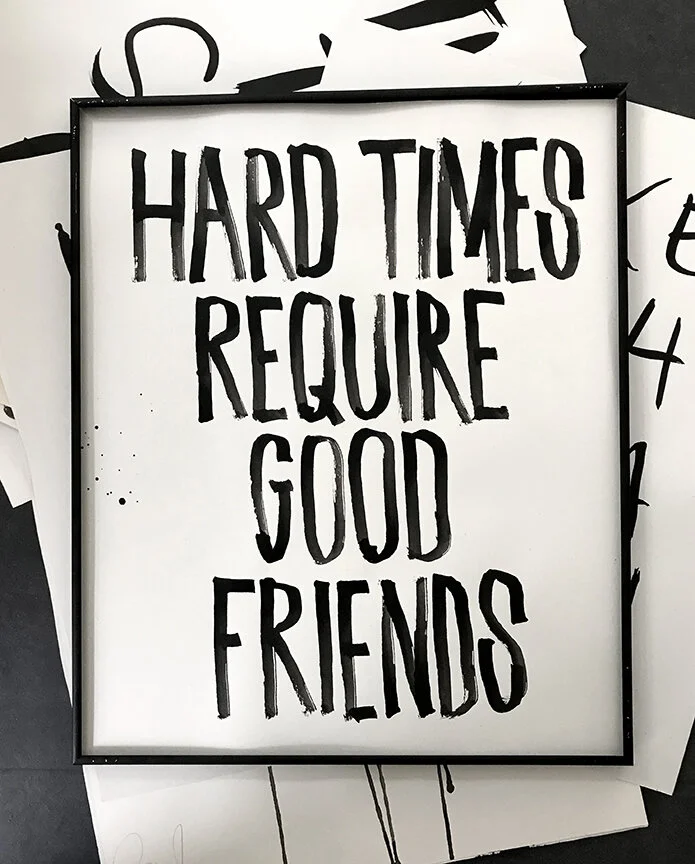 HARD TIMES REQUIRE GOOD FRIENDS
