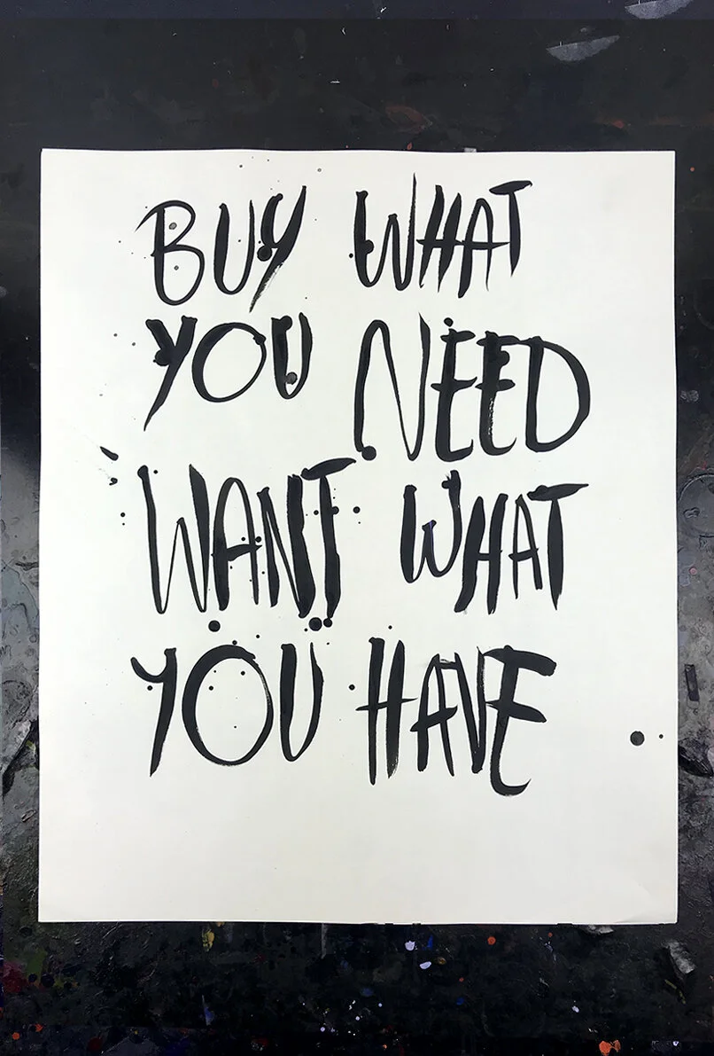 BUY WHAT YOU NEED WANT WHAT YOU HAVE