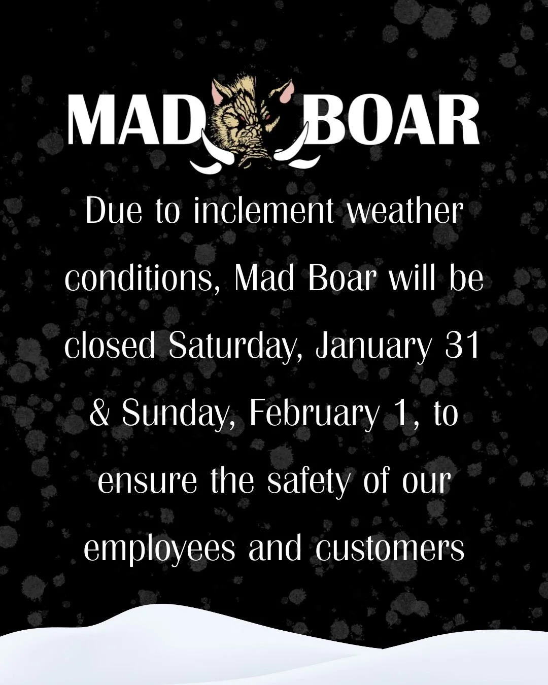 For the safety of our team and guests, Mad Boar Restaurant will be closed on Saturday, January 31, and Sunday, February 1, due to expected weather conditions.
Thank you for your patience and understanding. Stay safe, stay warm, and we&rsquo;ll see yo