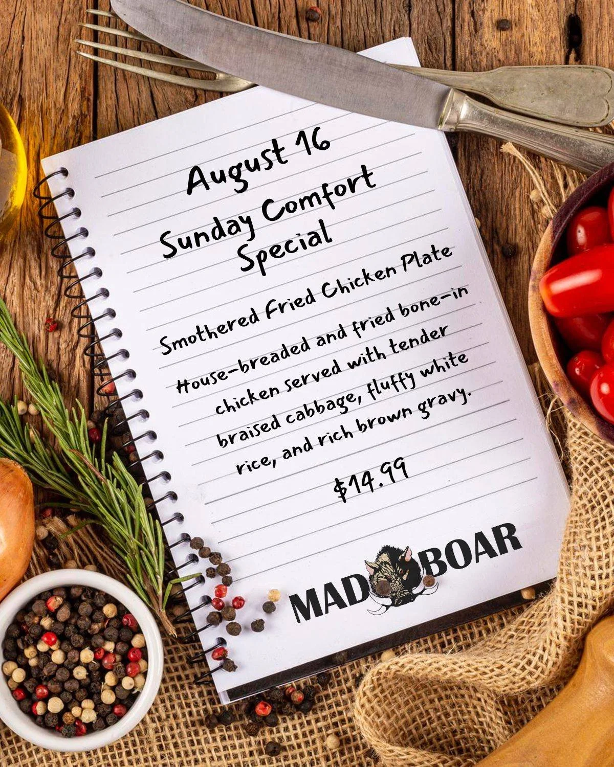 Sunday, August 16 &mdash; Smothered Fried Chicken Plate

This week&rsquo;s Sunday Comfort Special is our Smothered Fried Chicken Plate, featuring house-breaded and fried bone-in chicken served with tender braised cabbage, fluffy white rice, and rich 
