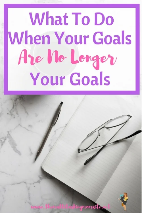A year can be a long time. A lot of things can happen in a year. Not only can our outside circumstances change, but our mindset and priorities can change as well. What to do when your goals no longer align.