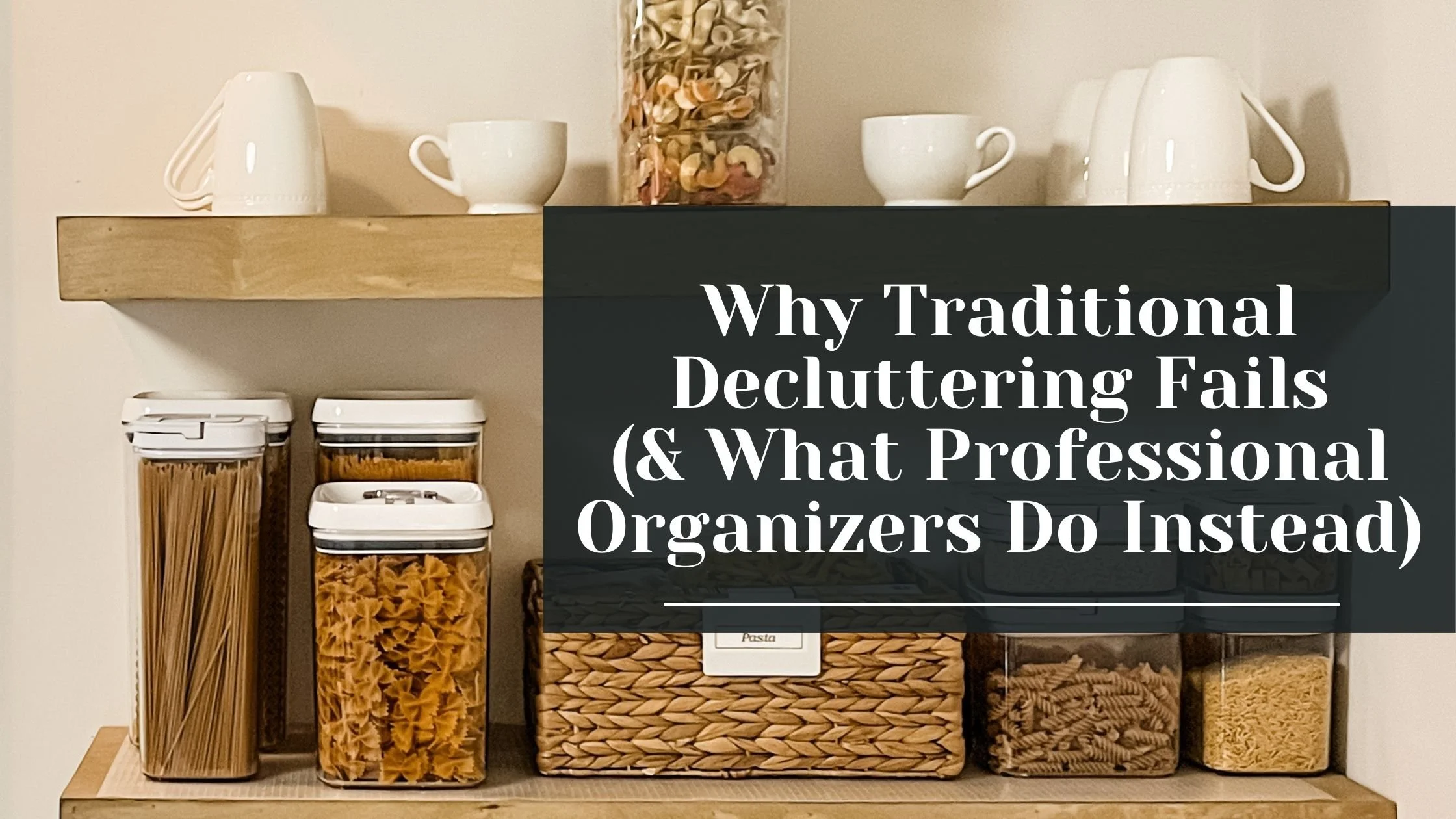 Why Traditional Decluttering Fails (and What Professional Organizers Do ...