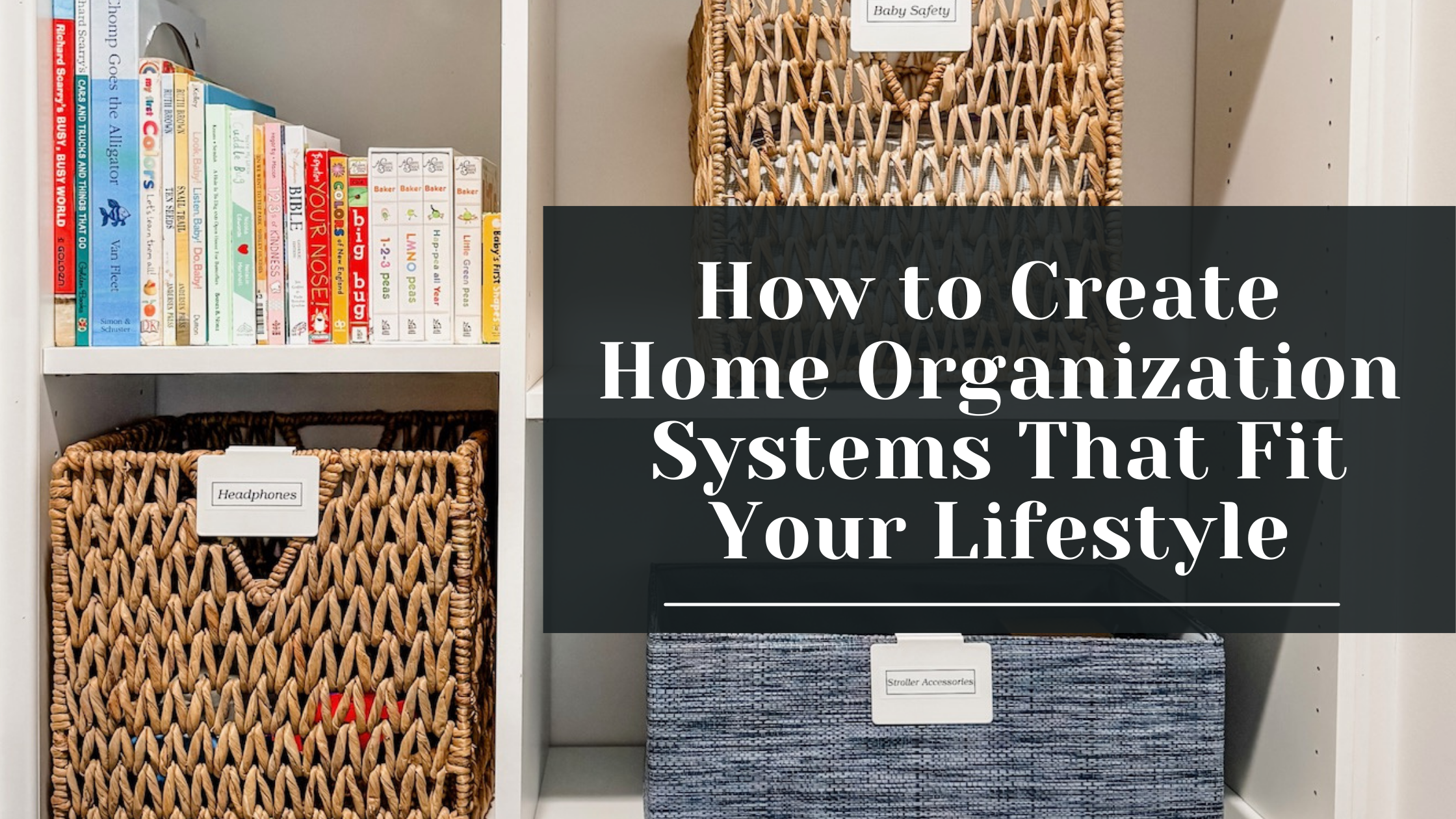 How to Create Home Organization Systems That Fit Your Lifestyle
