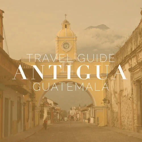 TRAVEL GUIDE // Antigua, Guatemala