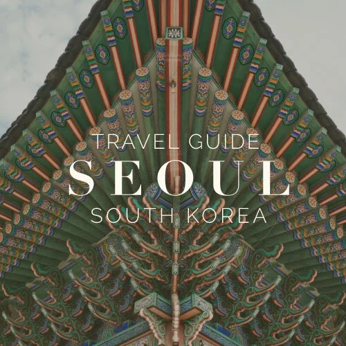 TRAVEL GUIDE // Seoul, South Korea