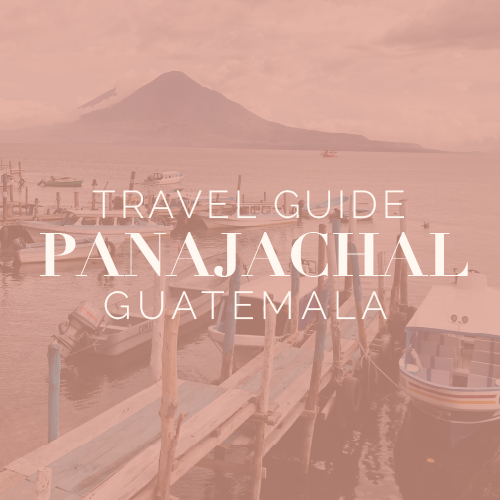 TRAVEL GUIDE // Panajachal, Guatemala