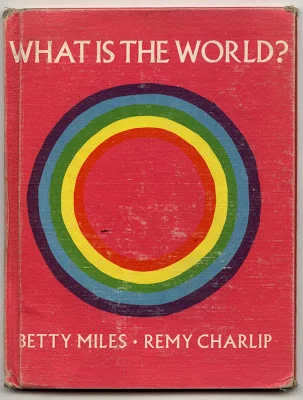 WHAT IS THE WORLD? Text by Betty Miles. Illustrated by Remy Charlip. Alfred A Knopf, New York, NY. 1958