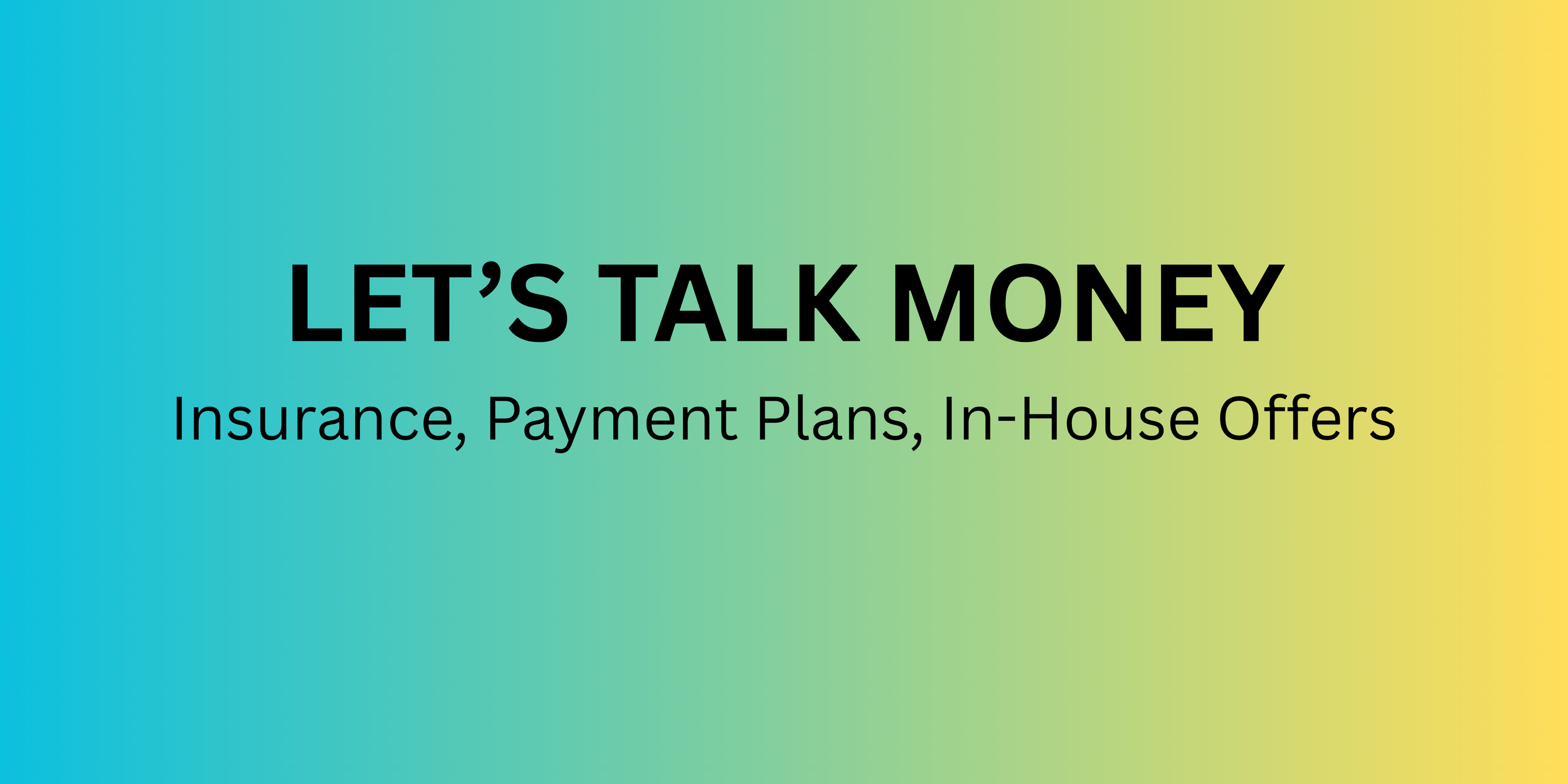 LET’S TALK MONEY Insurance, Payment Plans, In-House Offers.png