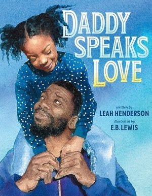 Daddy Speaks Love picture book cover features a young African American girl sitting on the shoulders of her Daddy, who is looking up at her lovingly. 