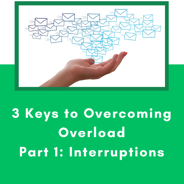 3 Keys to Overcoming Overload - Part 1: Interruptions