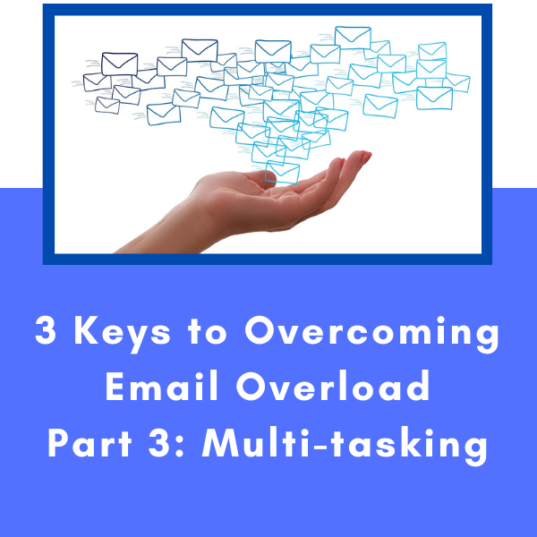 3 Keys to Overcoming Email Overload - Part 3: Multi-tasking