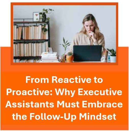 From Reactive to Proactive: Why Executive Assistants Must Embrace the Follow-Up Mindset