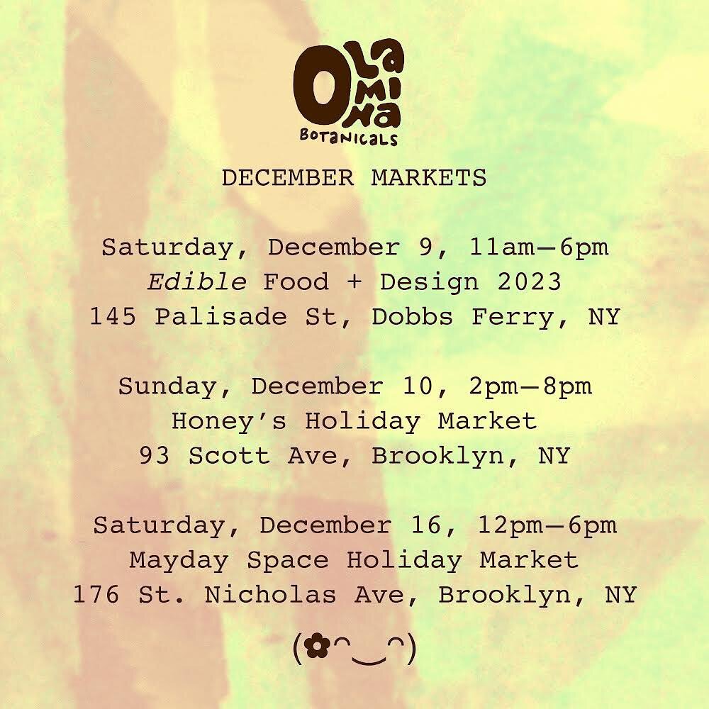 Please join Olamina Botanicals at the following markets this month:

✵ Saturday 12/9 | 11am to 6pm 
@EdibleHudsonValley Food + Design 
145 Palisade St, Dobbs Ferry, NY

✵ Sunday 12/10 | 2pm to 8pm 
@HoneysBrooklyn Holiday Market
93 Scott Ave, Brookly