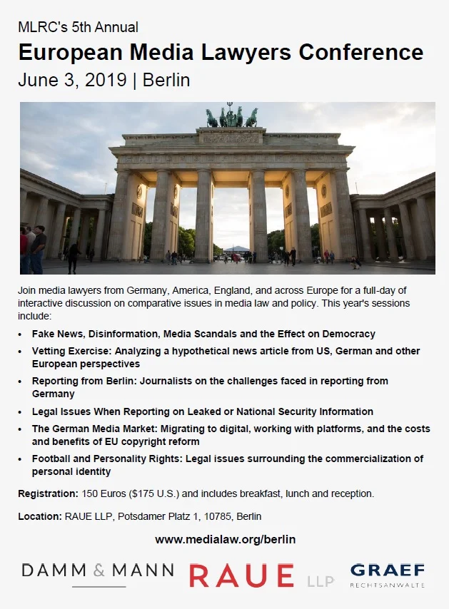 MLRC’s 5th Annual European Media Lawyers Conference on June 3, 2019 in Berlin Come and join us for this years European Media Lawyers Conference in Berlin powered by GRAEF Rechtsanwälte. A full-day of interactive discussion on comparative issues in privacy law, personality rights etc. http://medialaw.org/berlin
