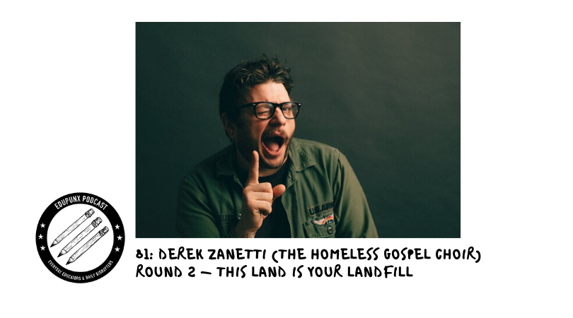 81: Derek Zanetti (the Homeless Gospel Choir) - Round 2 - This Land is Your Landfill