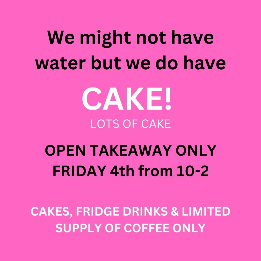 The water saga might continue but we have cakes to brighten up your day 🍰

Tomorrow (Saturday 4th) we will open between 10 and 2 for takeaway cakes, fridge drinks and hopefully a limited supply of coffees and iced coffees. 

Hopefully see you tomorr