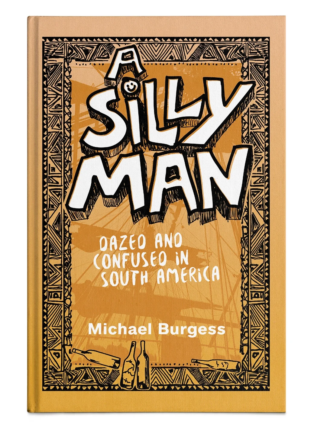 Book cover titled 'Silly Man: Dazed and Confused in South America' by Michael Burgess with an artistic illustration in black and orange, featuring bottles and a rolled-up paper at the bottom.