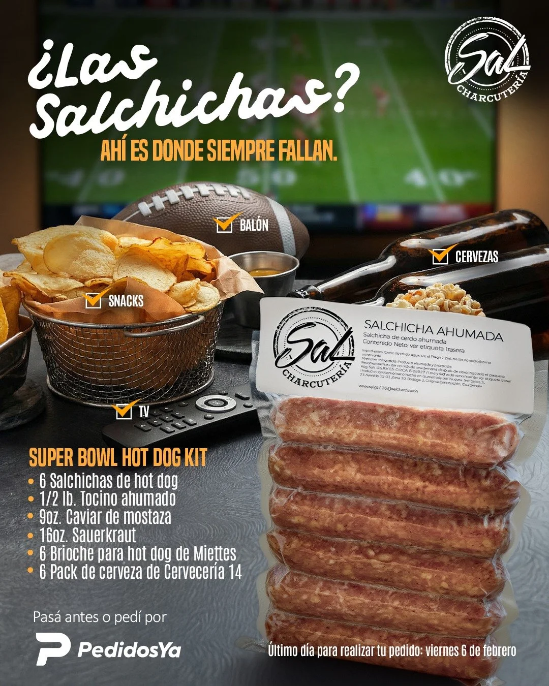 Para el Super Bowl ya ten&eacute;s 🏈:
tele ✔️
cervezas ✔️
amigos que no trajeron nada ✔️

&iquest;Las salchichas? 🐷
Ah&iacute; es donde siempre fallan.

SAL.
Pas&aacute; antes o ped&iacute; por PedidosYa. 🛵
