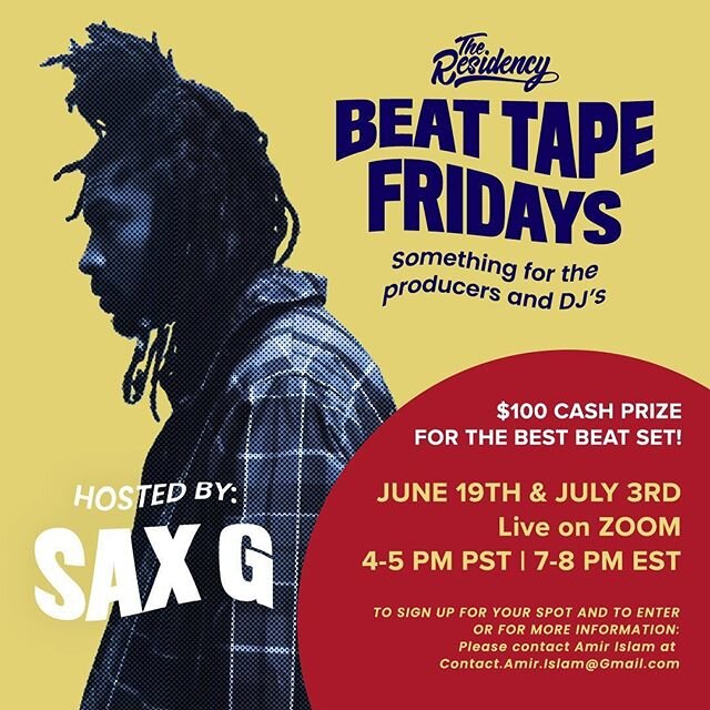 THE RESIDENCY PRESENTS: BEAT TAPE&nbsp;FRIDAYS&nbsp;| $100.00 PRIZE FOR THE BEST BEAT SET!!! .

HOSTED BY S A X G. 
TIME: 4-5 PM&nbsp;PST/ 7- EST

Dates: 6/19 &amp; 7/3
Location: Live on ZOOM!!! Must be 16-24 to compete

TO REGISTER FOR THE COMPETITI