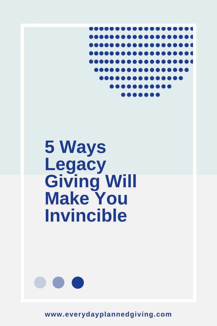5 Ways Legacy Giving Will Make You Invincible.png
