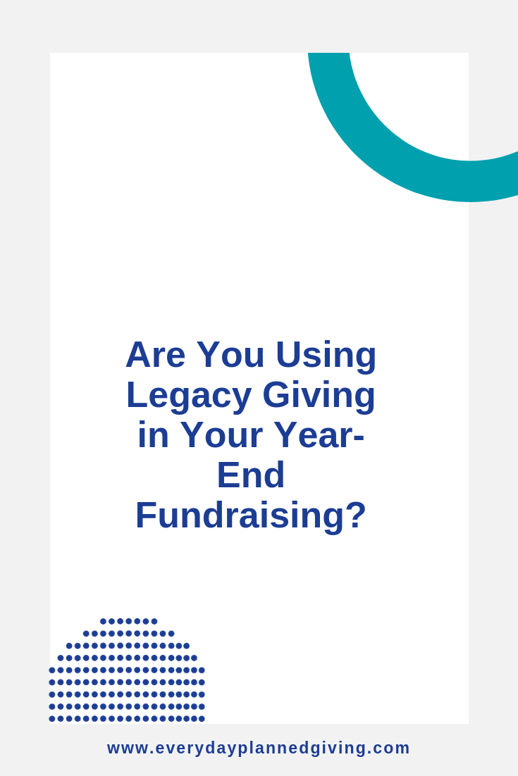 Using Legacy Giving can increase annual gifts.