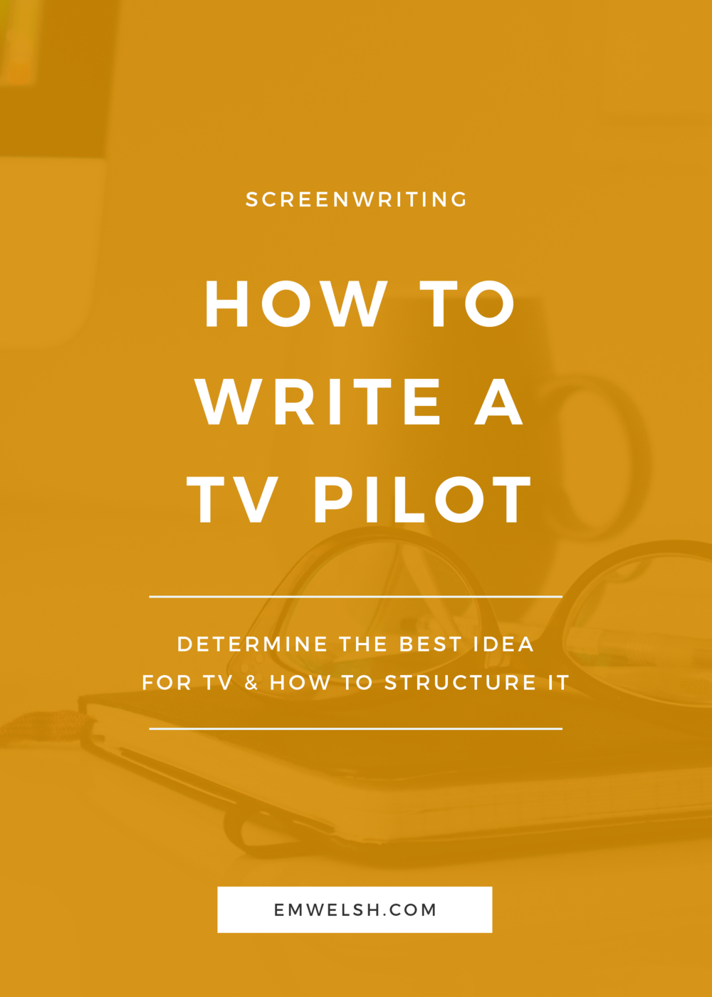 How to Write a TV Pilot — E.M. Welsh