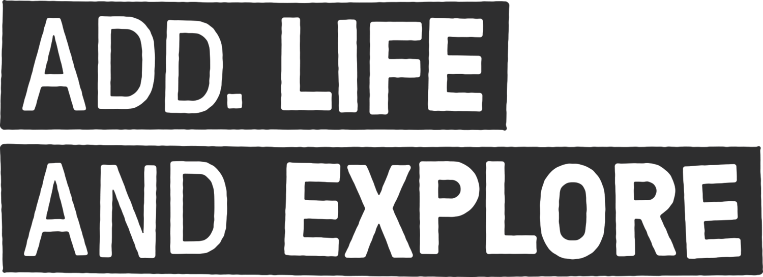 Add. Life and Explore