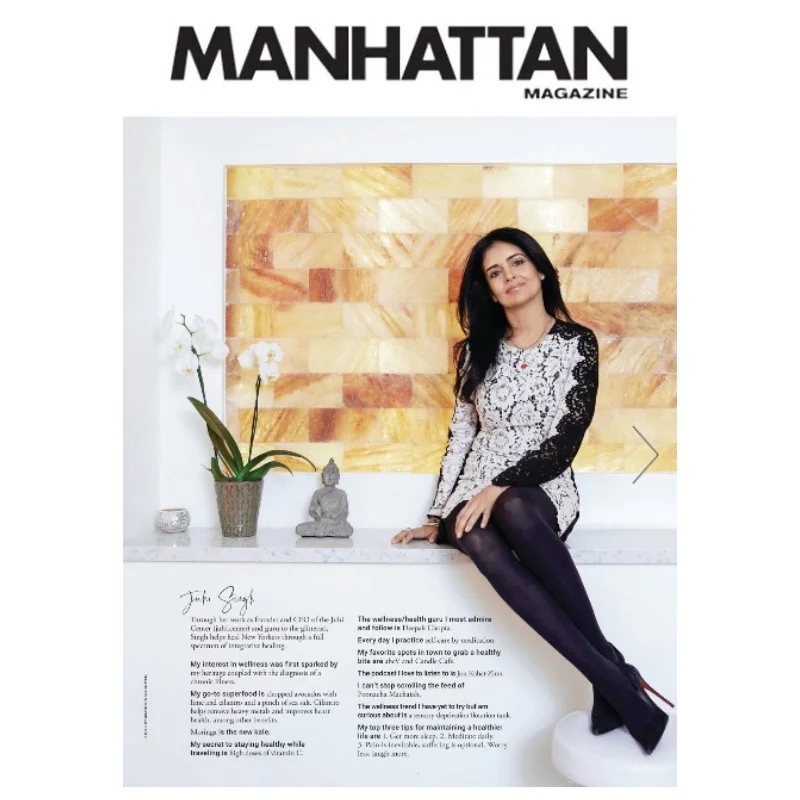 MANHATTAN MAGAZINE Through her work as founder &amp; CEO of the Juhi Center and guru to the glitterati, Singh heals New Yorkers through a full spectrum of integrative healing (read more on page 91).
